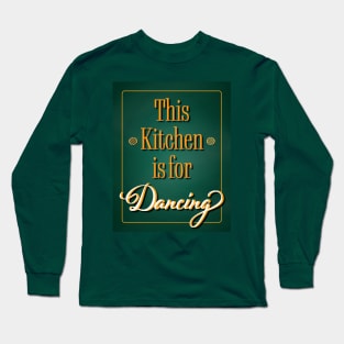 This Kitchen is for Dancing - Kitchen Dancing Quote Long Sleeve T-Shirt